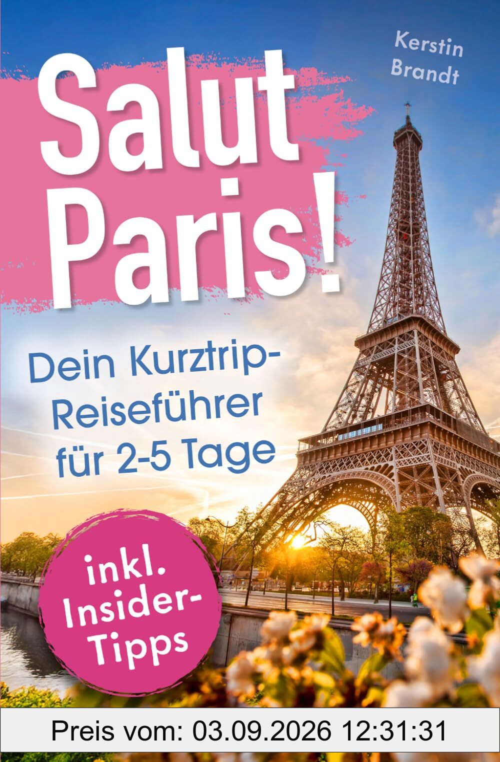 Salut Paris! Dein Kurztrip-Reiseführer für 2–5 Tage: Erlebe das echte Savoir-vivre zwischen charmanten Straßencafés, majestätischen Stadtpalais und funkelnder Seine-Promenade | inkl. Insidertipps
