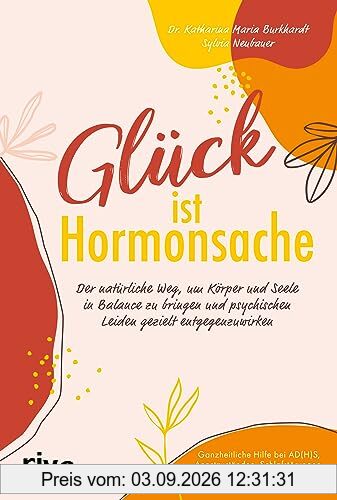 Glück ist Hormonsache: Der natürliche Weg, um Körper und Seele in Balance zu bringen und psychischen Leiden gezielt entgegenzuwirken. Ganzheitliche ... Schlafstörungen, Burn-out und Depressionen
