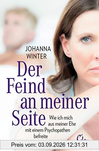 Der Feind an meiner Seite: Wie ich mich aus meiner Ehe mit einem Psychopathen befreite