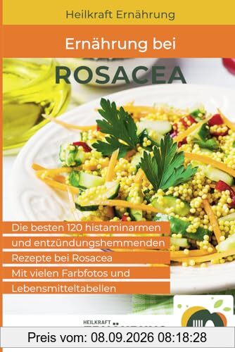 Ernährung bei Rosacea: Die besten 120 histaminarmen und entzündungshemmenden Rezepte bei Rosacea (Heilkraft Ernährung, Band 3)