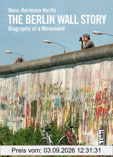 The Berlin Wall Story: Biography of a Monument