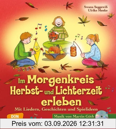Im Morgenkreis Herbst- und Lichterzeit erleben - Mit Liedern, Geschichten und Spielideen: Mit Liedern, Geschichten und Spielideen - Mit Musik von Martin Göth auf CD