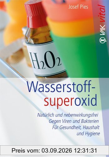 Wasserstoffsuperoxid: Natürlich und nebenwirkungsfrei - Gegen Viren und Bakterien - Für Gesundheit, Haushalt und Hygiene