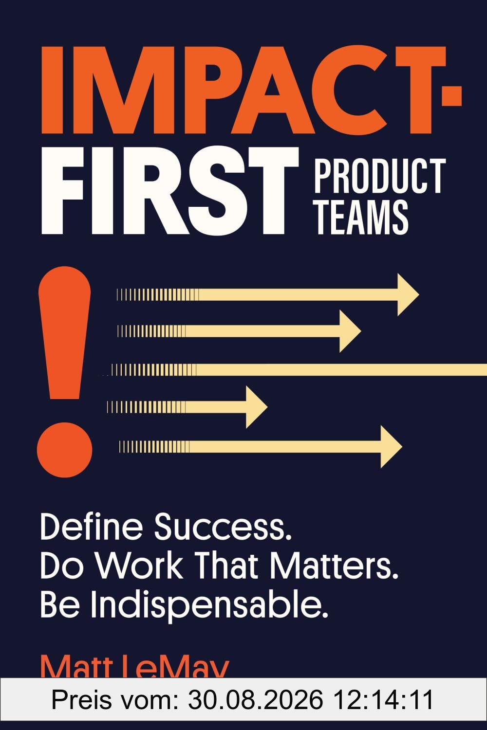 Impact-first Product Teams: Define Success. Do Work That Matters. Be Indispensable.