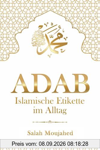 ADAB: Islamische Etikette im Alltag: Handbuch der Umgangsformen für Muslime