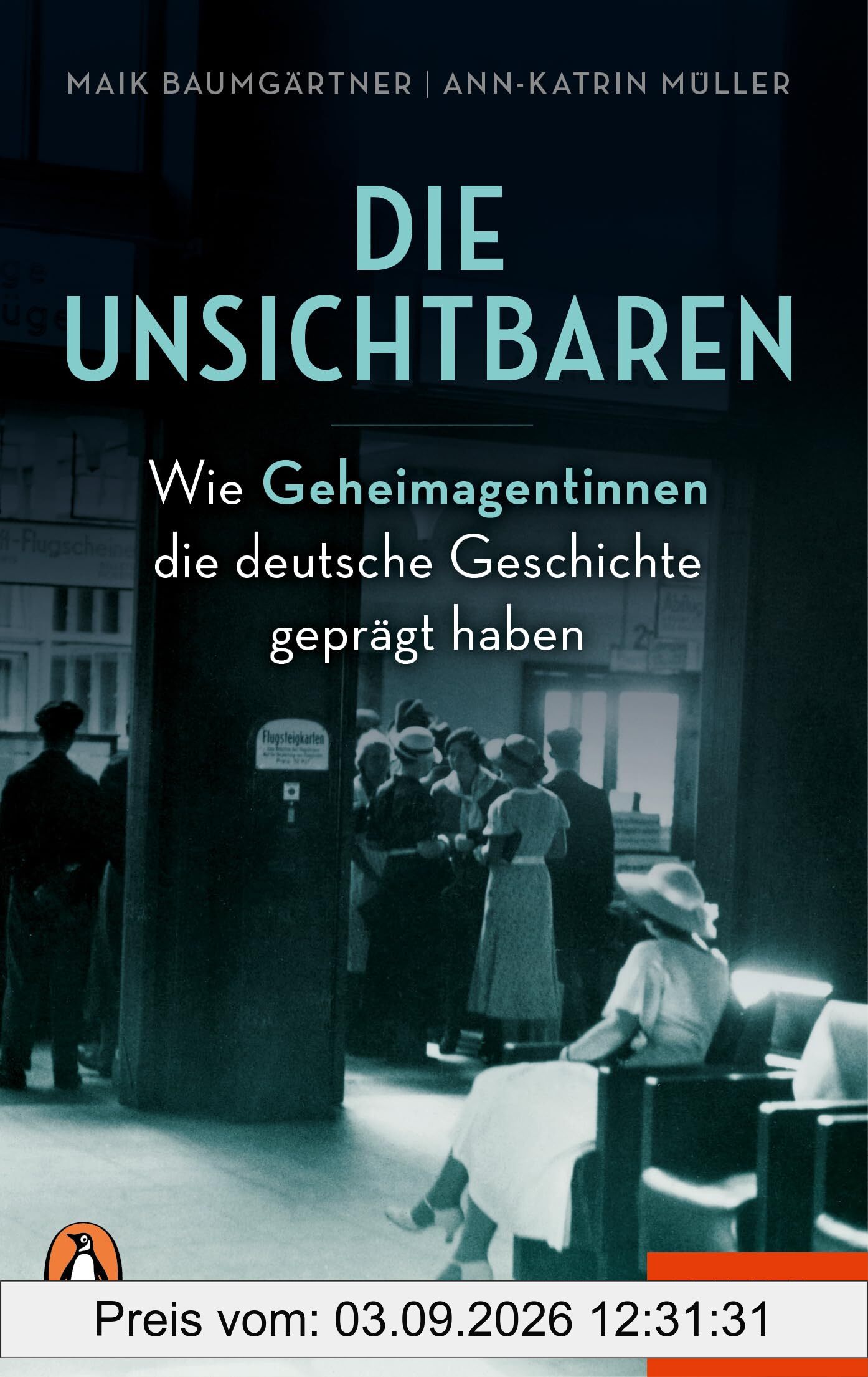 Die Unsichtbaren: Wie Geheimagentinnen die deutsche Geschichte geprägt haben - Ein SPIEGEL-Buch
