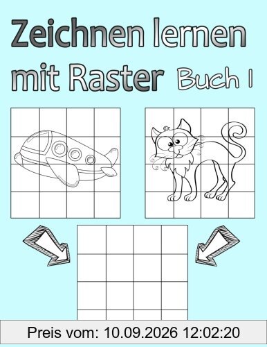 Zeichnen lernen mit Raster Buch 1: Einfaches Zeichnen für Jungen und Mädchen mit dem Raster-System, Schritt für Schritt Zeichnen lernen für Anfänger und Fortgeschrittene