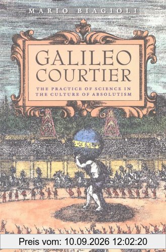Galileo, Courtier: The Practice of Science in the Culture of Absolutism (Science & Its Conceptual Foundations (Paperback))