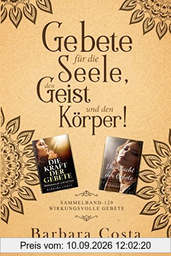 Gebete für die Seele, den Geist und den Körper: Sammelband-129 wirkungsvolle Gebete