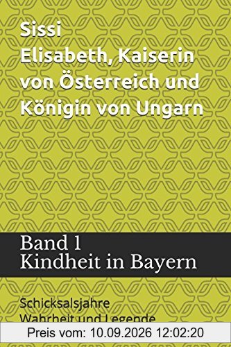 Sissi: Elisabeth Kaiserin von Österreich und Königin von Ungarn (Band 1 Kindheit in Bayern, Band 1)