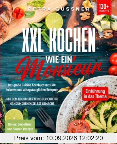 XXL Kochen wie ein Monsieur: Das große Cuisine Kochbuch mit 130+ leckeren und alltagstauglichen Rezepten. Mit dem Kochmixer feine Gerichte im Handumdrehen selbst gemacht