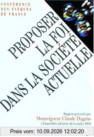 Proposer la foi dans la société actuelle. Vol. 1. Rapport présenté par Mgr Claude Dagens à l'Assemblée plénière de Lourdes, 1994