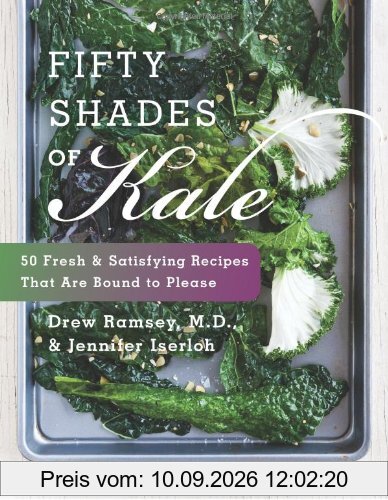 Fifty Shades of Kale: 50 Fresh and Satisfying Recipes That Are Bound to Please