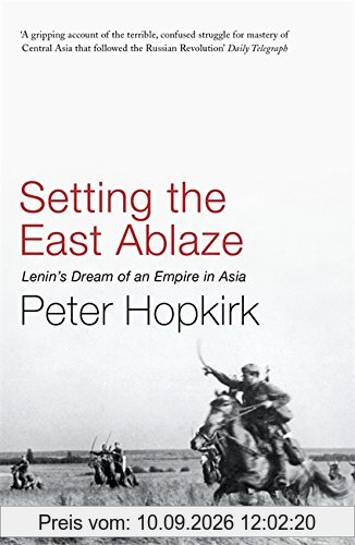 Setting the East Ablaze: Lenin's Dream of an Empire in Asia