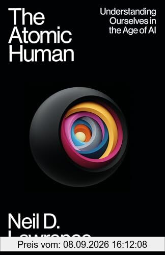 The Atomic Human: Understanding Ourselves in the Age of AI