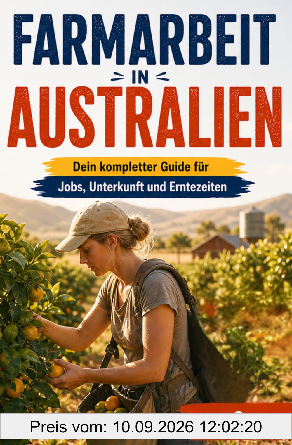 Farmarbeit in Australien – Dein kompletter Guide für Jobs, Unterkunft und Erntezeiten: Finde Arbeit auf Farmen in Australien mit Karten, ... Work-and-Travel-Guide für Down Under!