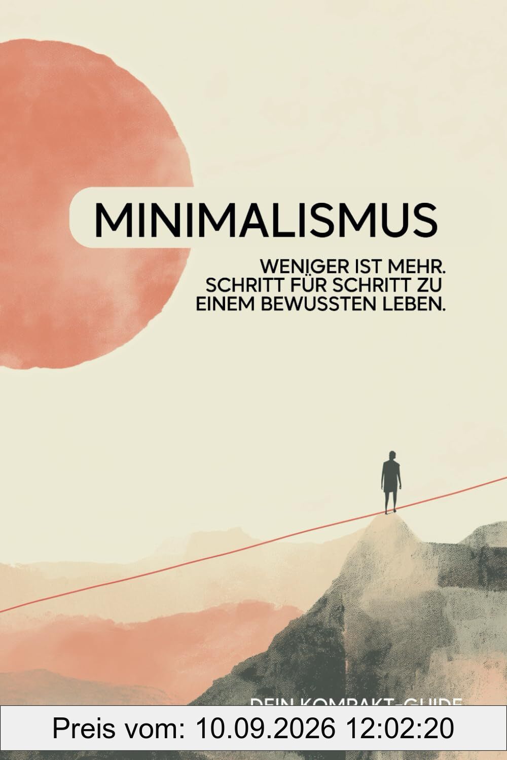 Minimalismus. Weniger ist mehr.: Ein Leitfaden zu einem bewussten Leben. Dein Kompakt-Guide inkl. 30-Tage-Challenge.