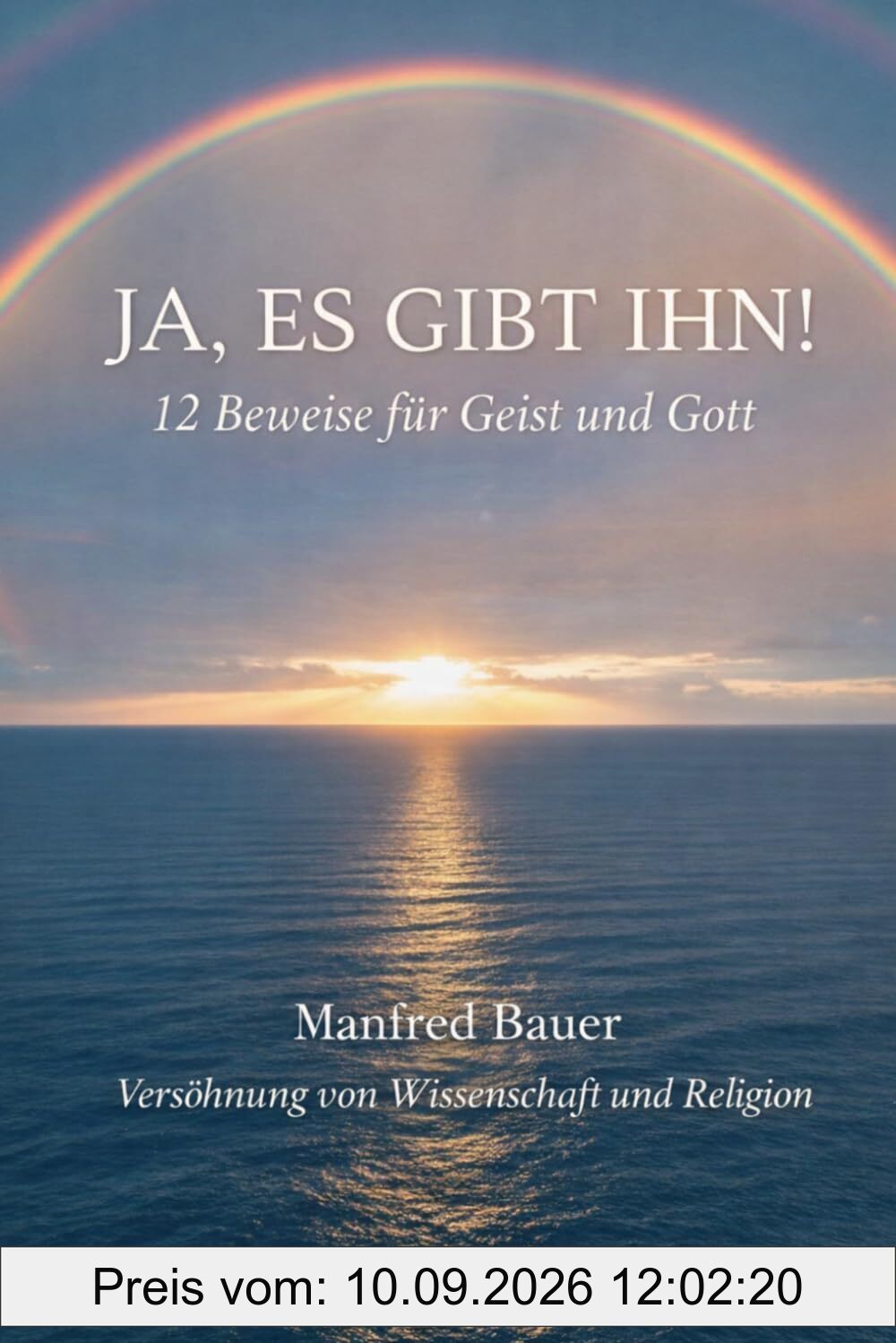 Ja, es gibt IHN!: 12 Beweise für die Existenz von Geist und Gott