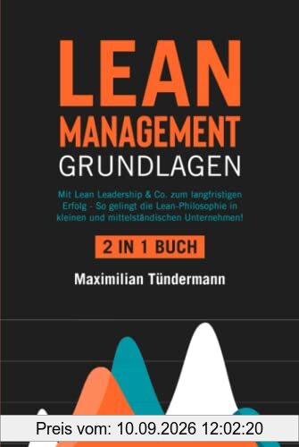 Lean Management - Grundlagen: 2 in 1 Buch | Mit Lean Leadership & Co. zum langfristigen Erfolg - So gelingt die Lean-Philosophie in kleinen und mittelständischen Unternehmen!