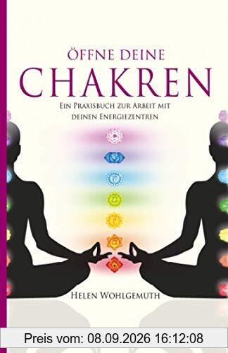 Öffne deine Chakren: Ein Praxisbuch zur Arbeit mit deinen Energiezentren