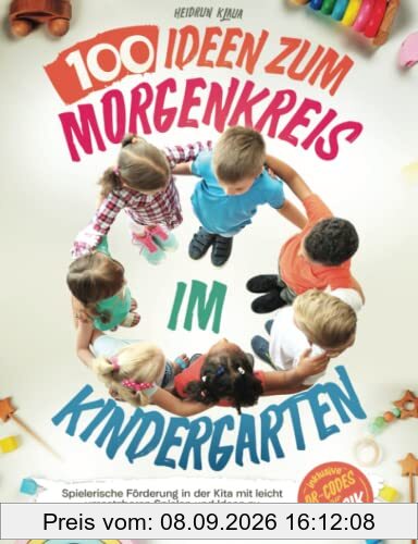 100 Ideen zum Morgenkreis im Kindergarten - Spielerische Förderung in der Kita mit leicht umsetzbaren Spielen und Ideen zu Jahreszeiten, Feiertagen und Projektthemen (inkl. QR-Codes zur Musik)