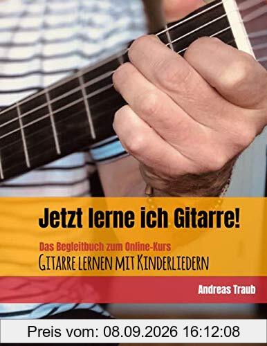 Jetzt lerne ich Gitarre!: Das Begleitbuch zum Online-Kurs Gitarre lernen mit Kinderliedern