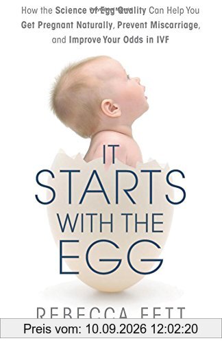 It Starts with the Egg: How the Science of Egg Quality Can Help You Get Pregnant and Prevent Miscarriage