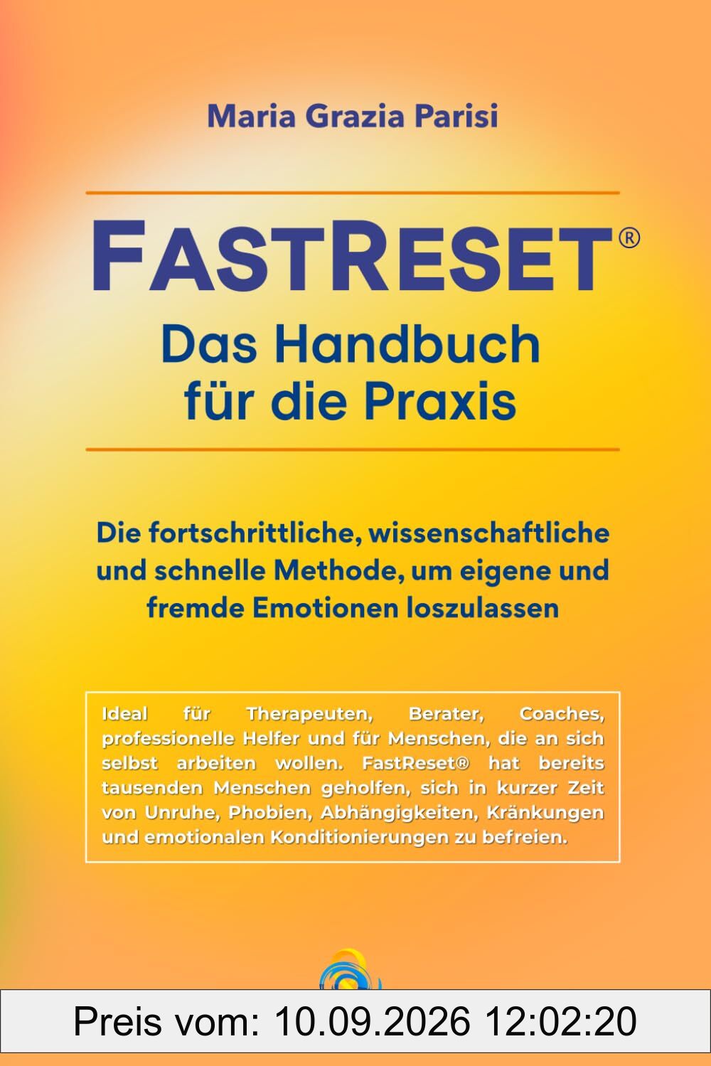 FastReset® - Das Handbuch für die Praxis: Die fortschrittliche, wissenschaftliche und schnelle Methode, um eigene und fremde Emotionen loszulassen