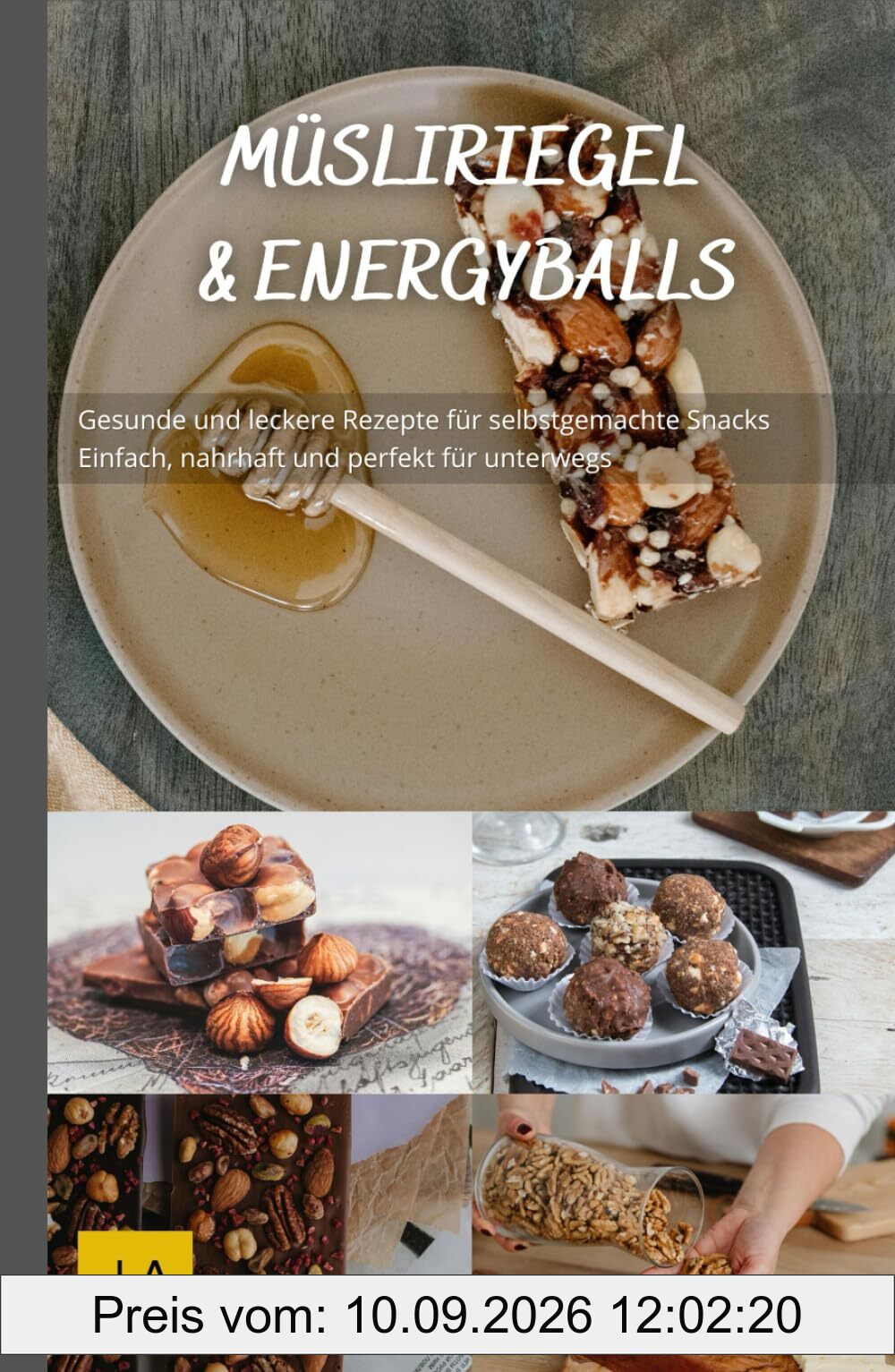 Müsliriegel und Energyballs: Gesunde und leckere Rezepte für selbstgemachte Snacks - Einfach, nahrhaft und perfekt für unterwegs