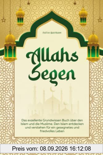 Allahs Segen: Das exzellente Grundwissen Buch über den Islam und die Muslime. Den Islam entdecken und verstehen für ein gesegnetes und friedvolles Leben