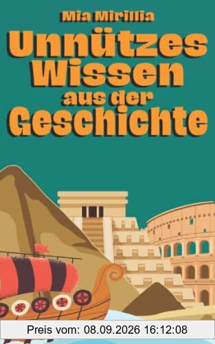 Unnützes Wissen aus der Geschichte: Kuriose Ereignisse, verrückte Fakten und irrwitzige Bräuche | Ein Buch für alle Besserwisser und Geschichts-Fans | ... Römer, Griechen, Inka und viele mehr