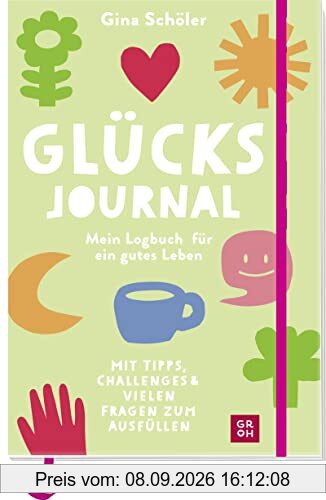 Glücks-Journal - Mein Logbuch für ein gutes Leben: Mit Tipps, Challenges und vielen Fragen zum Ausfüllen | Für mehr Glück (Geschenke für mehr Lebensfreude, Glücksgefühle und Achtsamkeit im Alltag)