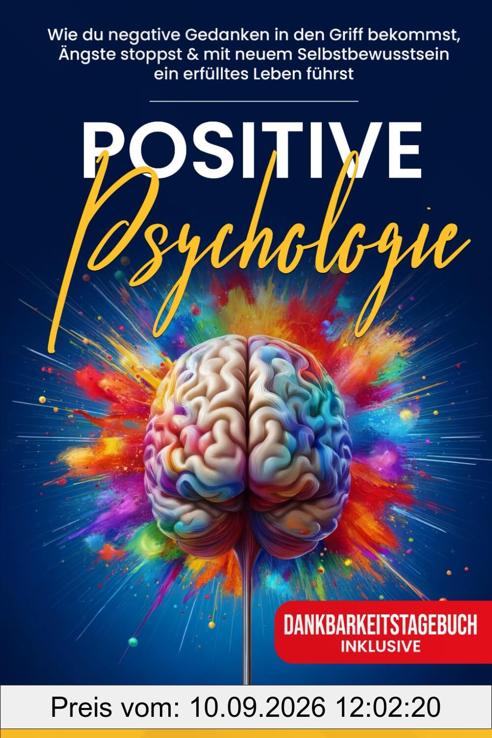 Positive Psychologie: Wie du negative Gedanken in den Griff bekommst, Ängste stoppst & mit neuem Selbstbewusstsein ein erfülltes Leben führst