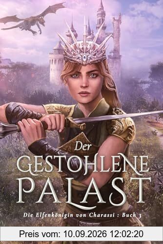 Der gestohlene Palast: Ein YA-Fantasy-Roman in einer immersiven Welt mit Elfenflüchen, weisen Drachen und einem gutaussehenden Prinzen (Die Elfenkönigin von Charassi (Teil I), Band 3)