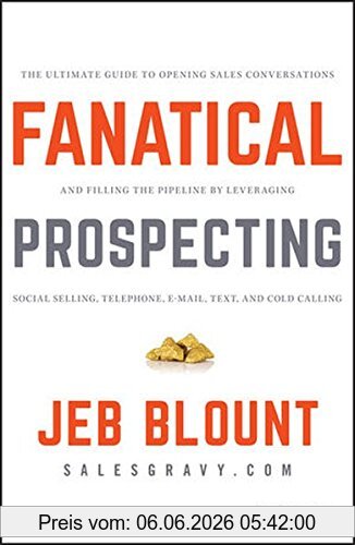 Jeb Blount Fanatical Prospecting, The Ultimate Guide To Opening Sales Conversations And Filling The Pipeline By Leveraging Social Selling, Telephone, Email,