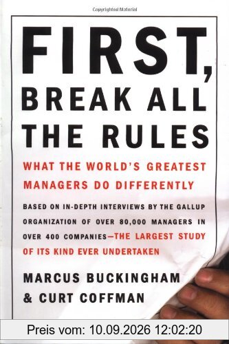 First, Break All The Rules: What The Worlds Greatest Managers Do Differently: What the World's Great Managers Do Differently