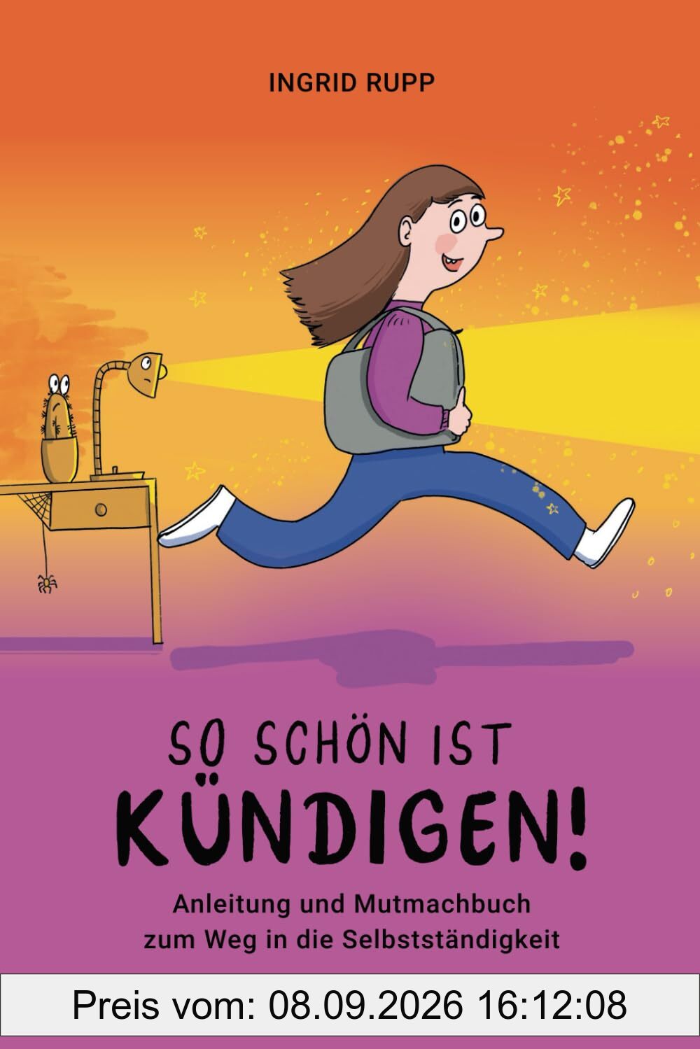 So schön ist kündigen!: Anleitung und Mutmachbuch zum Weg in die Selbstständigkeit