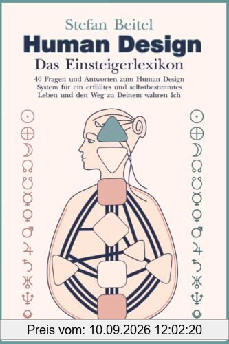 Human Design - Das Einsteigerlexikon: 40 Fragen und Antworten zum Human-Design-System für ein erfülltes und selbstbestimmtes Leben und den Weg zu deinem wahren Ich