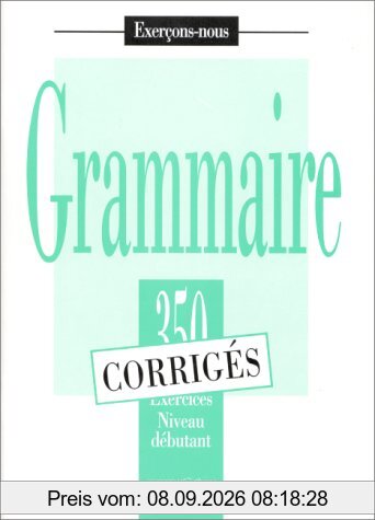 Grammaire, 350 exercices, niveau débutant : corrigés