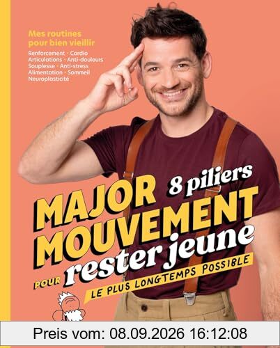 Major mouvement, 8 piliers pour rester jeune le plus longtemps possible : mes routines pour bien vieillir : renforcement, cardio, articulations, anti-douleurs, souplesse, anti-stress, alimentation, sommeil, neuroplasticité