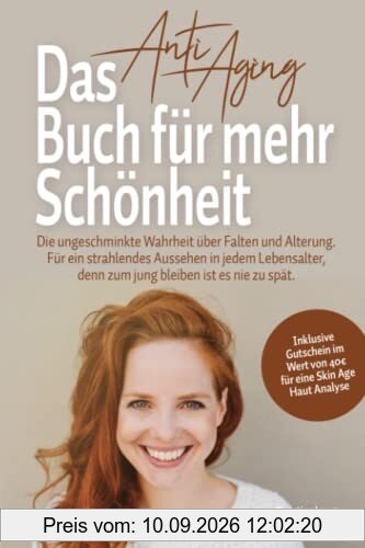 Das Anti Aging Buch für mehr Schönheit: Die ungeschminkte Wahrheit über Falten und Alterung. Für ein strahlendes Aussehen in jedem Lebensalter, denn zum jung bleiben ist es nie zu spät.