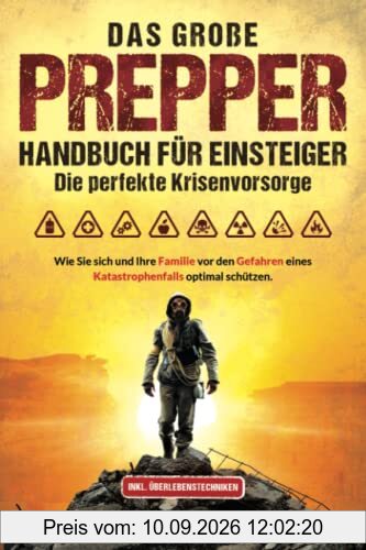 Das große Prepper Handbuch für Einsteiger – Die perfekte Krisenvorsorge: Wie Sie sich und Ihre Familie vor den Gefahren eines Katastrophenfalls optimal schützen