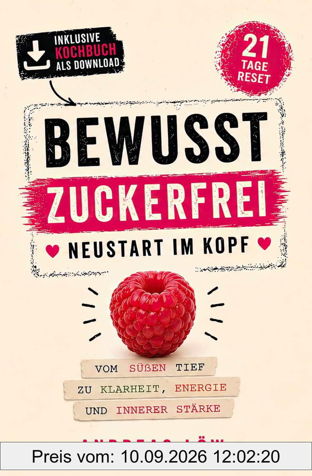 Bewusst Zuckerfrei - Neustart im Kopf: In 21 Tagen vom süßen Tief zu innerer Stärke und einem leichten, energiereichen Leben inklusive begleitendem digitalen Kochbuch