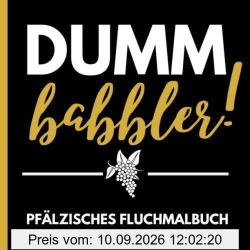 DUMM BABBLER! PFÄLZISCHES FLUCHMALBUCH: Pfaelzer Schimpfwörtermalbuch | Pfaelzer Mundart | Geschenke für Pfälzer | Paelzisch | Ausmalbücher für Erwachsene | Entspannung | Anti Stress Malbuch