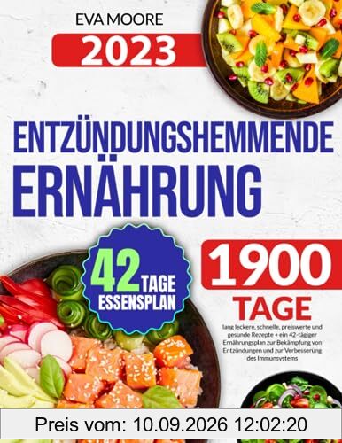 ENTZÜNDUNGSHEMMENDE ERNÄHRUNG: 1900 Tage lang leckere, schnelle, preiswerte und gesunde Rezepte + ein 42-tägiger Ernährungsplan zur Bekämpfung von Entzündungen und zur Verbesserung des Immunsystems