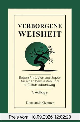 Verborgene Weisheit: Sieben Prinzipien aus Japan für einen bewussten und erfüllten Lebensweg