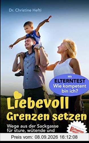 Liebevoll Grenzen setzen: Praktische Alltagstipps für sture, wütende und aggressive Kinder. Mit Elterntest: Wie kompetent bin ich?