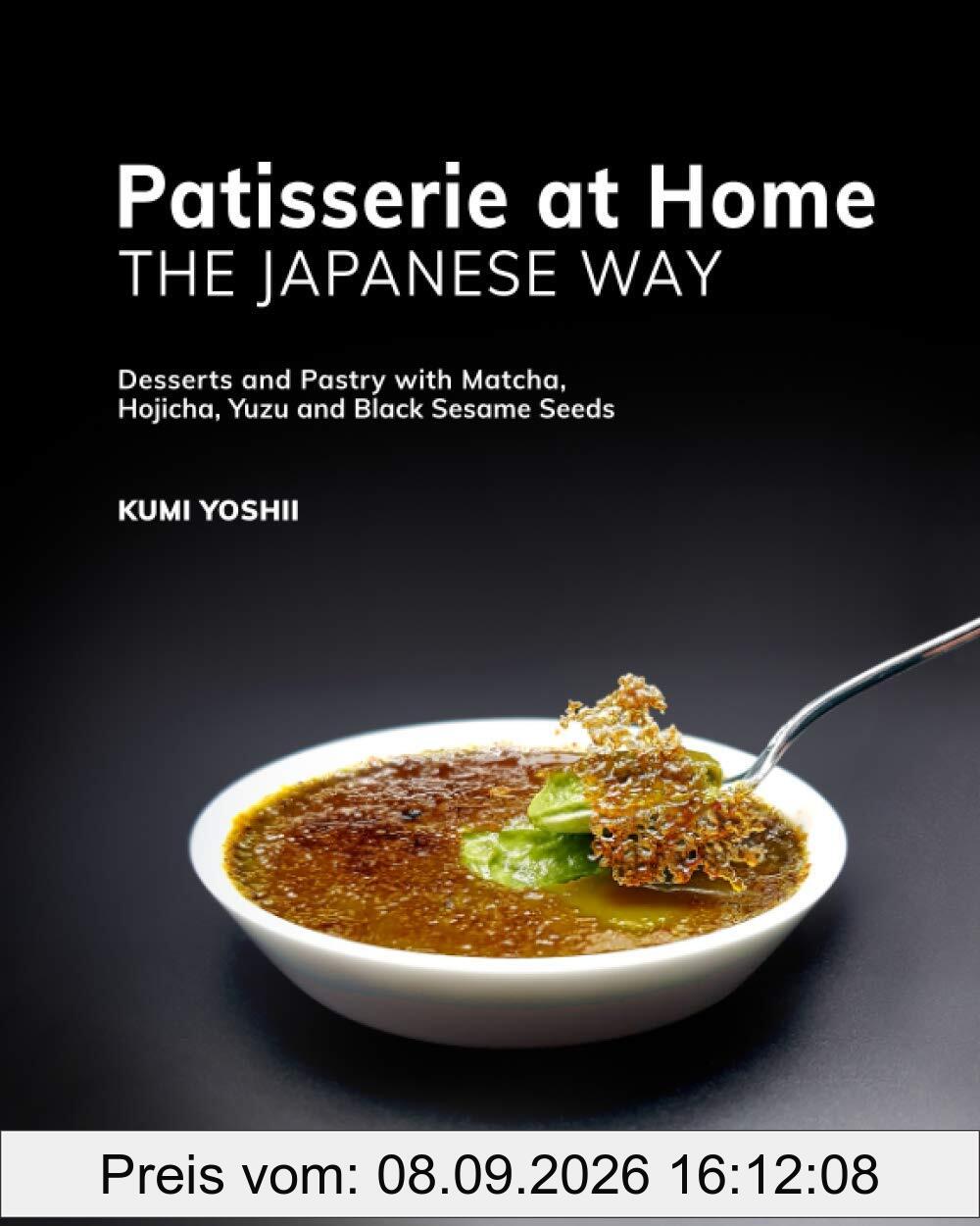 Patisserie at Home – The Japanese Way: Desserts and Pastry with Matcha, Hojicha, Yuzu and Black Sesame Seeds