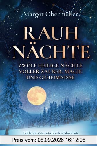 Rauhnächte - Zwölf heilige Nächte voller Zauber, Magie und Geheimnisse: Erlebe die Zeit zwischen den Jahren mit Märchen, Bräuchen, Ritualen und Weissagungen