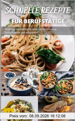 Schnelle Rezepte für Berufstätige: So gelingt das Kochen im stressigen Arbeitsalltag - Einfach, lecker und zeitsparend